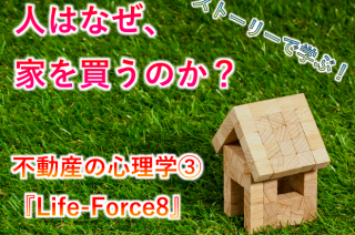 【人はなぜ、家を買うのか？】不動産の心理学③『Life-Force8』